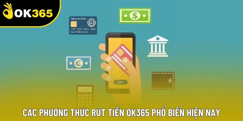 Các phương thức rút tiền OK365 phổ biến hiện nay