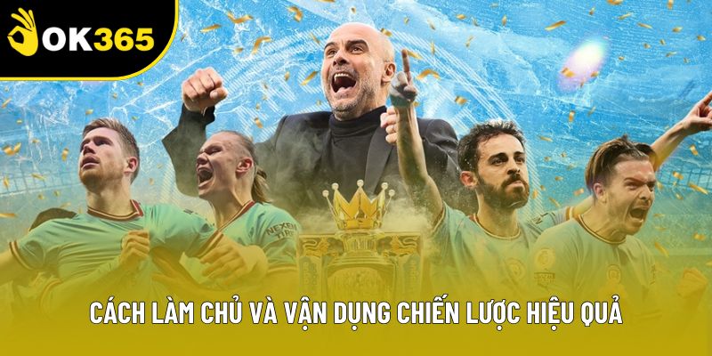Cách làm chủ và vận dụng chiến lược hiệu quả