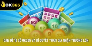 Dàn đề 16 số OK365 Và Bí Quyết Tham Gia Nhận Thưởng Lớn