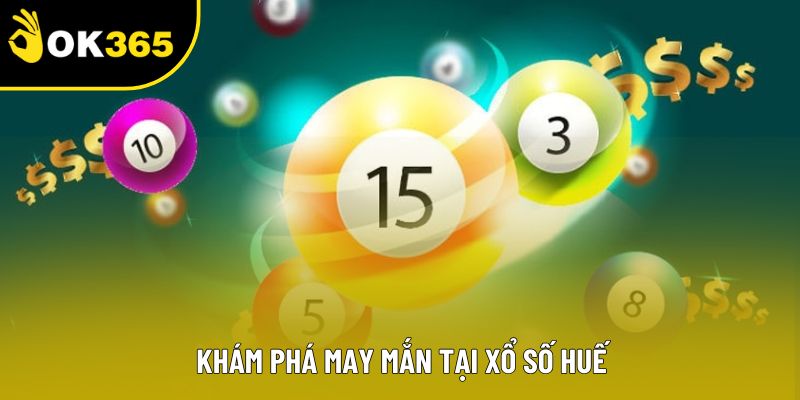 Khám phá may mắn tại xổ số Huế