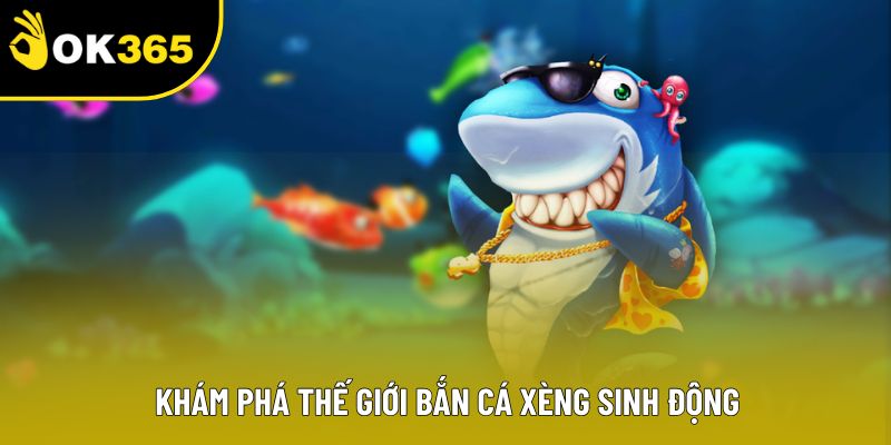 Khám phá thế giới bắn cá xèng sinh động