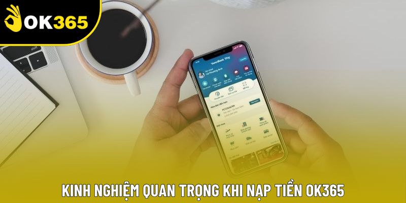 Kinh nghiệm quan trọng khi nạp tiền OK365
