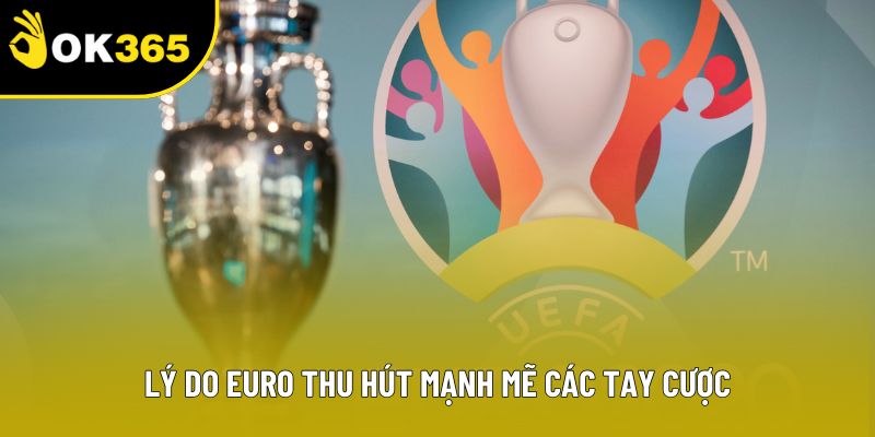 Lý do Euro thu hút mạnh mẽ các tay cược
