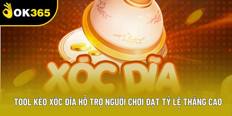Tool Kéo Xóc Đĩa Giúp Bạn Làm Chủ Ván Cược Ở OK365