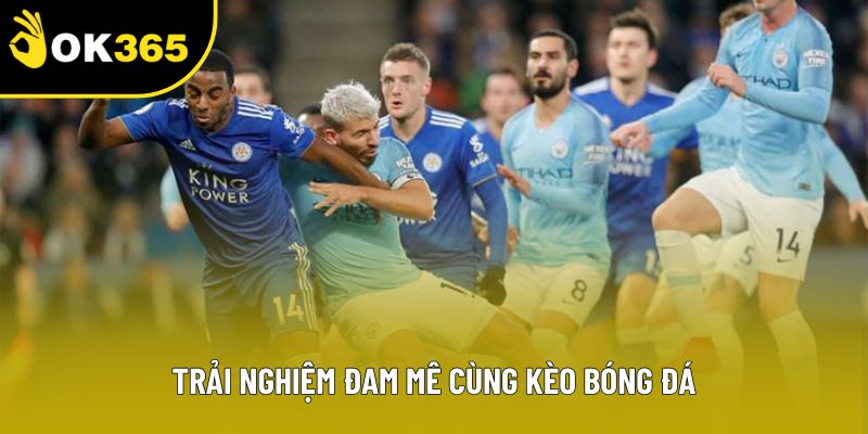 Trải nghiệm đam mê cùng kèo bóng đá