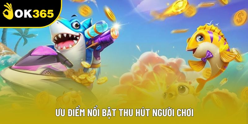 Ưu điểm nổi bật thu hút người chơi