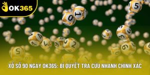 Xổ số 90 ngày OK365: Bí Quyết Tra Cứu Nhanh Chính Xác
